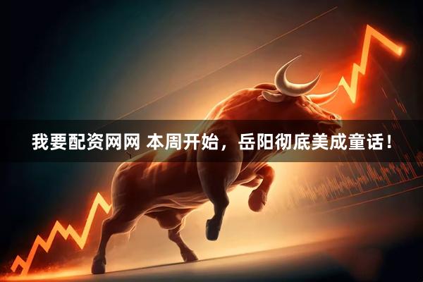 我要配资网网 本周开始，岳阳彻底美成童话！
